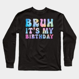 Bruh It's My Birthday Funny Long Sleeve T-Shirt